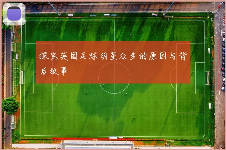 探究英国足球明星众多的原因与背后故事
