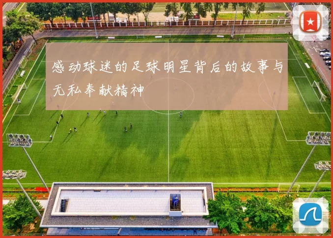 感动球迷的足球明星背后的故事与无私奉献精神