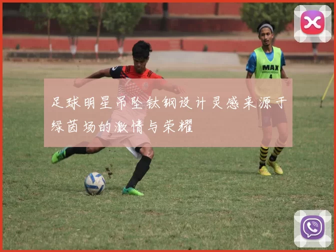 足球明星吊坠钛钢设计灵感来源于绿茵场的激情与荣耀