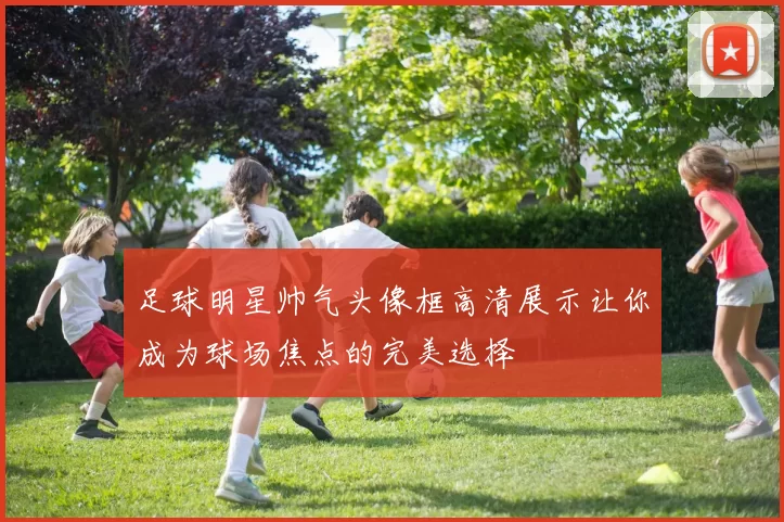 足球明星帅气头像框高清展示让你成为球场焦点的完美选择