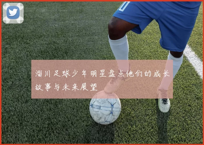 淄川足球少年明星盘点他们的成长故事与未来展望