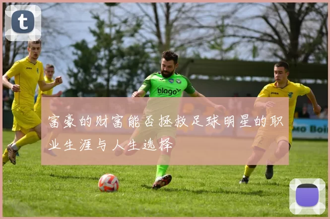 富豪的财富能否拯救足球明星的职业生涯与人生选择