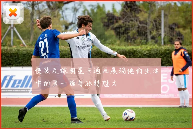便装足球明星卡通画展现他们生活中的另一面与独特魅力