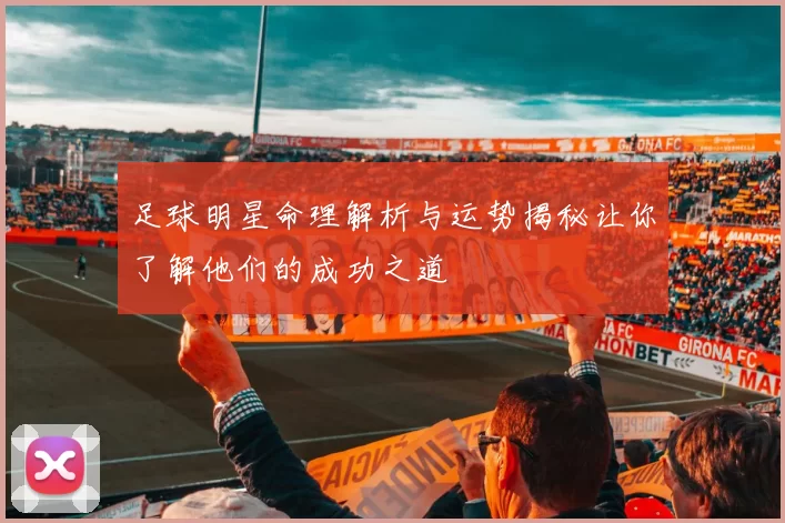 足球明星命理解析与运势揭秘让你了解他们的成功之道