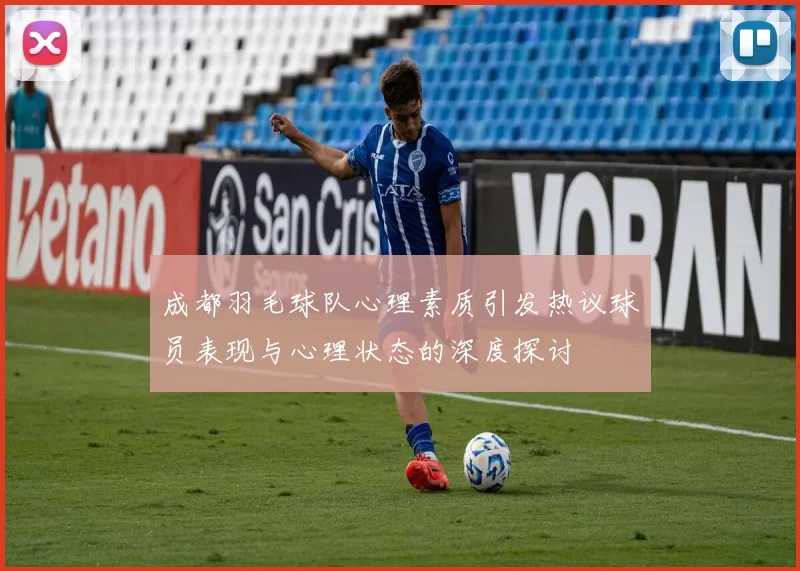 成都羽毛球队心理素质引发热议球员表现与心理状态的深度探讨