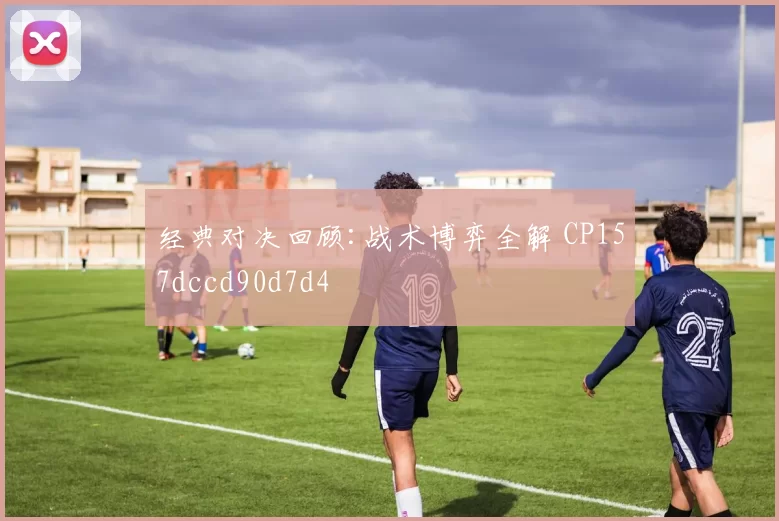 经典对决回顾:战术博弈全解 CP157dccd90d7d4