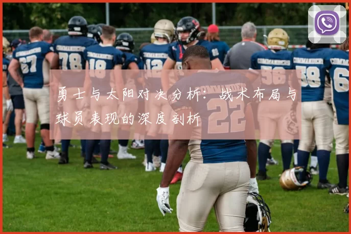 勇士与太阳对决分析：战术布局与球员表现的深度剖析