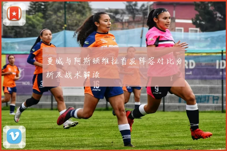 曼城与阿斯顿维拉首发阵容对比分析及战术解读